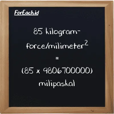 Cara konversi kilogram-force/milimeter<sup>2</sup> ke milipaskal (kgf/mm<sup>2</sup> ke mPa): 85 kilogram-force/milimeter<sup>2</sup> (kgf/mm<sup>2</sup>) setara dengan 85 dikalikan dengan 9806700000 milipaskal (mPa)